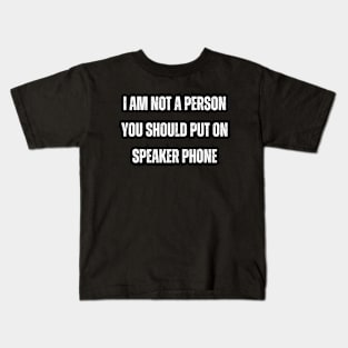 I Am Not A Person You Should Put On Speaker Phone Kids T-Shirt